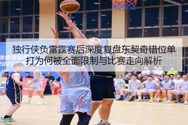 独行侠负雷霆赛后深度复盘东契奇错位单打为何被全面限制与比赛走向解析 | Panda Sports